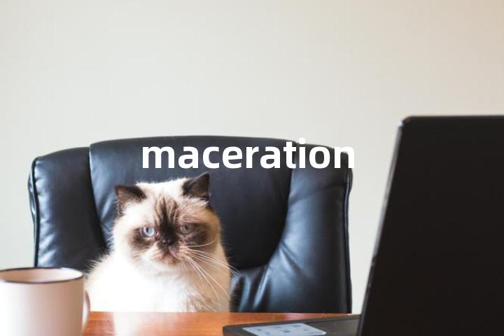 maceration