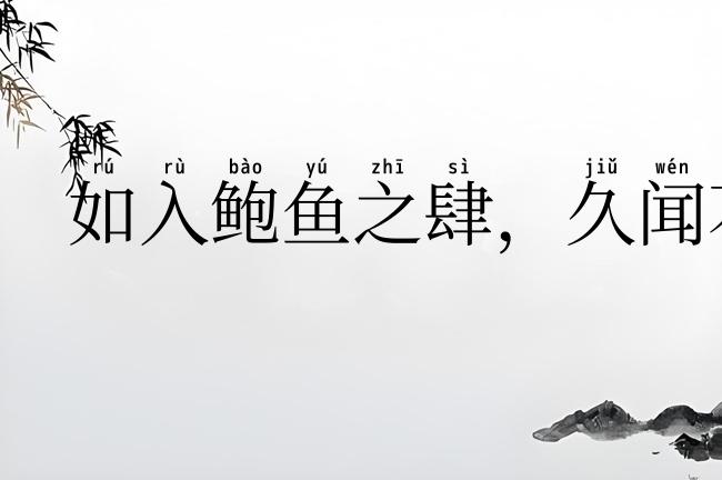如入鲍鱼之肆，久闻不知其臭