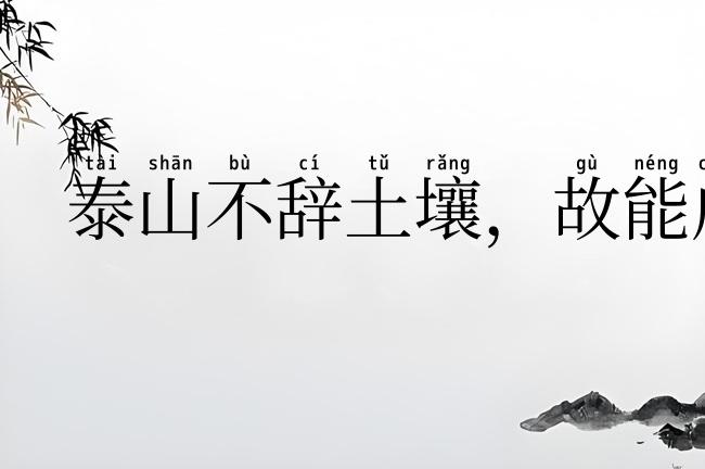 泰山不辞土壤,故能成其高