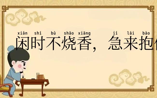闲时不烧香,急来抱佛脚