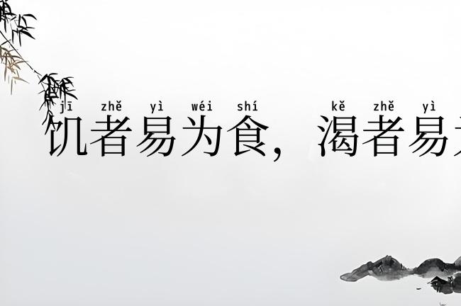 饥者易为食,渴者易为饮